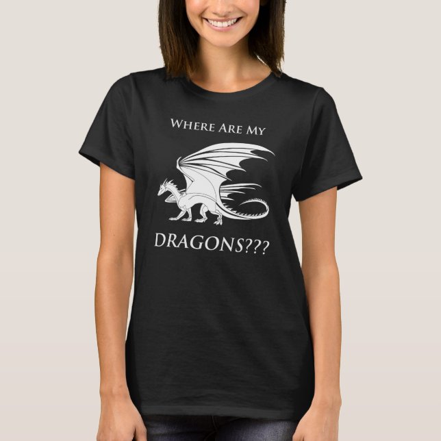 Where Are My Dragons??? T-Shirt (Front)