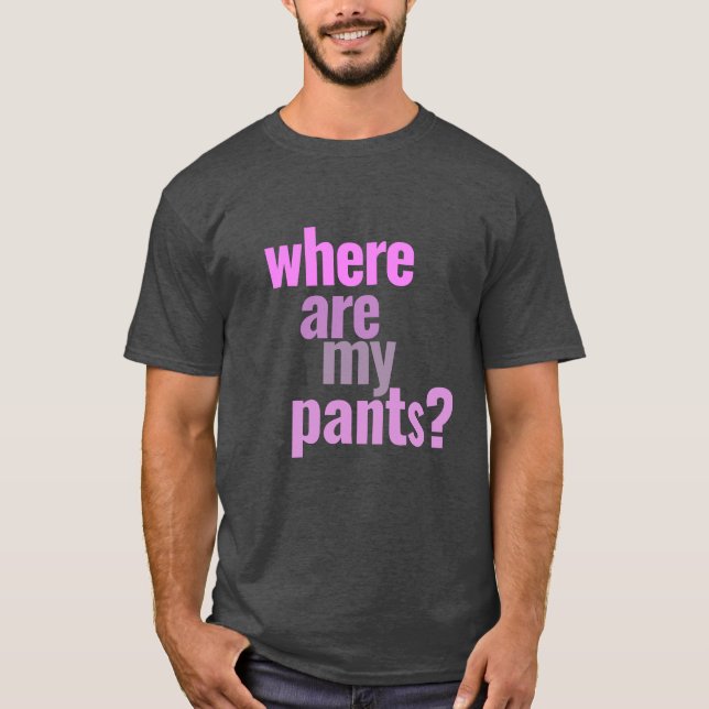 Where Are My Pants? Funny T-Shirt (Front)