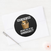 Where Are We Going & Why Am I In This Handbasket? Classic Round Sticker (Envelope)