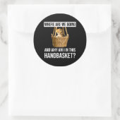 Where Are We Going & Why Am I In This Handbasket? Classic Round Sticker (Bag)