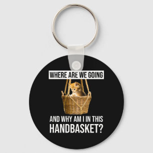 Where Are We Going & Why Am I In This Handbasket? Keychain