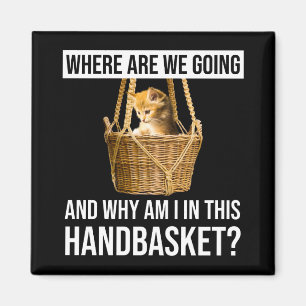 Where Are We Going & Why Am I In This Handbasket? Magnet