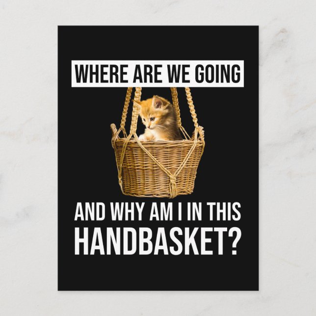 Where Are We Going & Why Am I In This Handbasket? Postcard (Front)