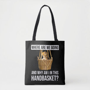 Where Are We Going & Why Am I In This Handbasket? Tote Bag
