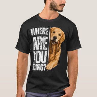 Where Are You Going Funny Golden Retriever T-Shirt