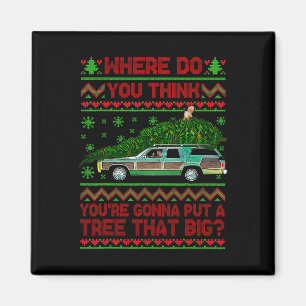 Where Are You Going To Put A Tree That Big Ugly Ch Magnet