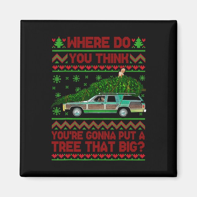 Where Are You Going To Put A Tree That Big Ugly Ch Magnet (Front)