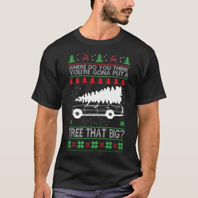Where Are You Going To Put A Tree That Big Ugly Ch T-Shirt (Front)