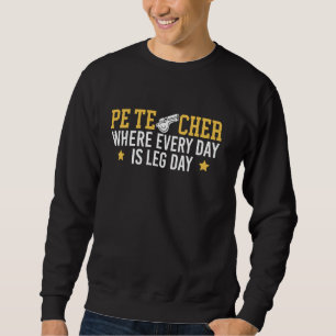 Where Every Day Is Leg Day PE Teacher Physical Edu Sweatshirt
