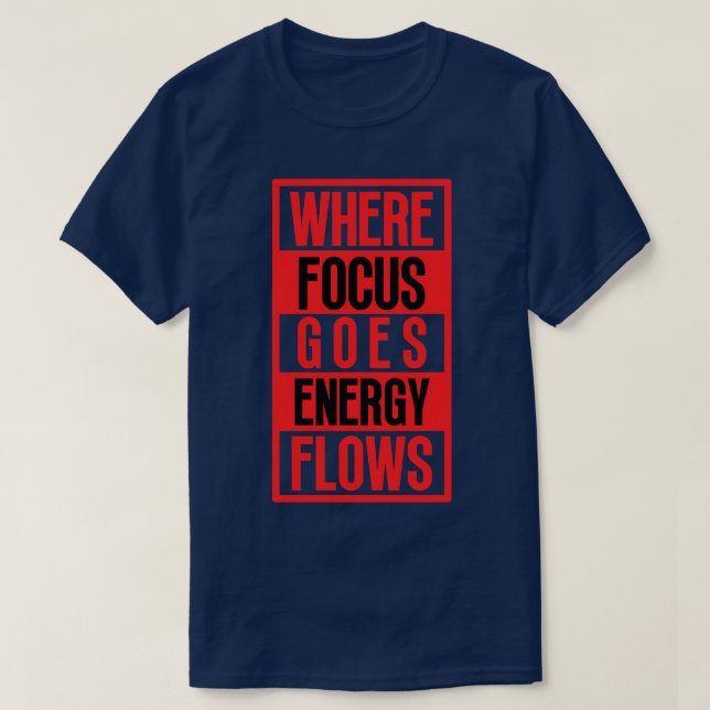 Where Focus Goes Energy Flows 10 T-Shirt (Design Front)