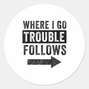 Where I Go Trouble Follows Funny Matching Couple S Classic Round Sticker