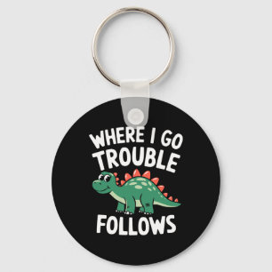 Where I Go Trouble Follows I'm Trouble Funny Dinos Keychain