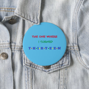 Where I Turned THIRTEEN Teen Birthday 4 Inch Round Button
