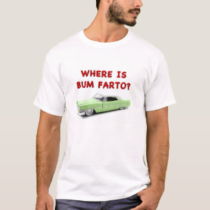 Where is bum farto? T-Shirt