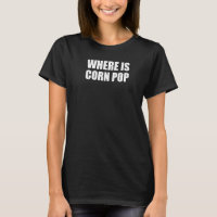 Where is Corn Pop the Bad Dude