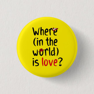 Where is love? 1 inch round button