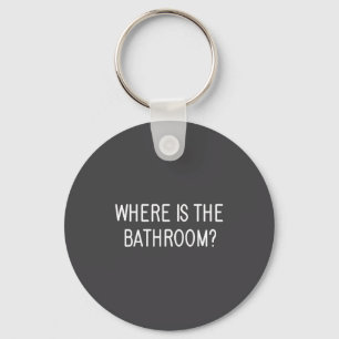Where Is The Bathroom, Funny, Jokes, Sarcastic Say Keychain