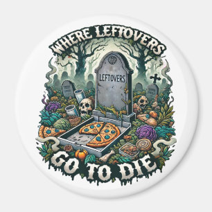 Where Leftovers Go to Die - Funny Food Graveyard  Magnet