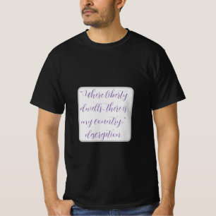 "Where liberty dwells, there is my country." T-Shirt