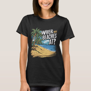 Where My Beaches At Funny Beach Vacation Summer Ap T-Shirt