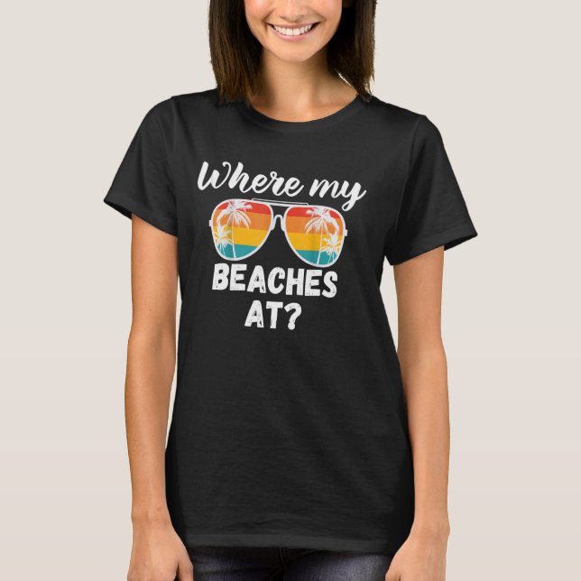 Where My Beaches At Funny Beach Vacation Summer T-Shirt (Front)
