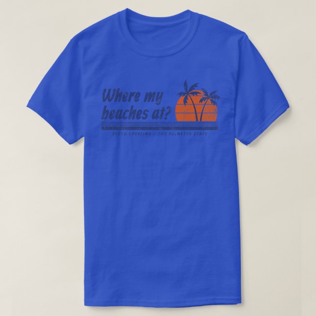 Where My Beaches At South olina The Palmetto State T-Shirt (Design Front)