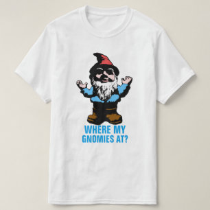 Where My Gnomies At T-Shirt