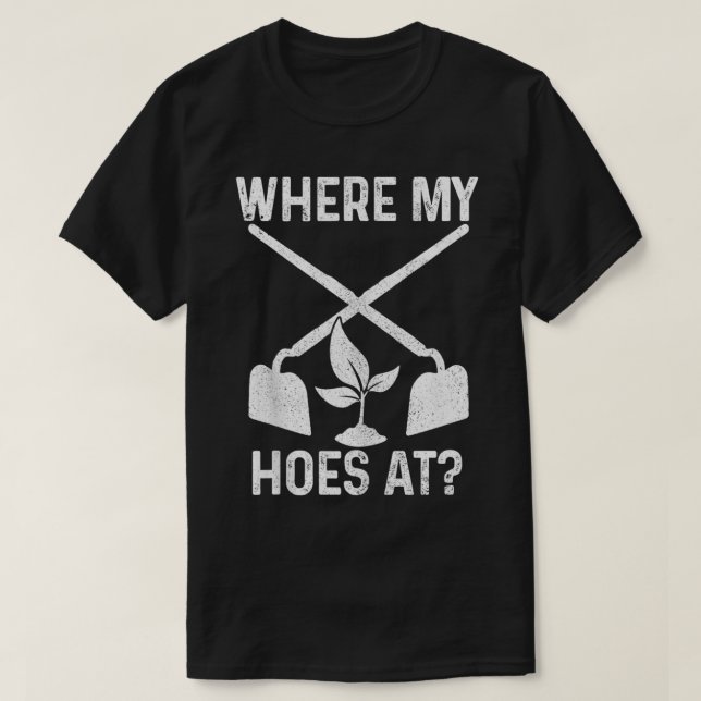 Where My Hoes At Funny Gardening Landscaping Garde T-Shirt (Design Front)
