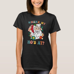 Where My Hos At Christmas Santa Adult Humour  X Ma T-Shirt