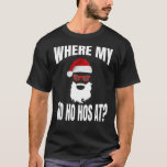 Where My Hos At Christmas - Santa Ho Ho Hos T-Shirt<br><div class="desc">Where My Hos At Christmas - Santa Ho Ho Hos</div>