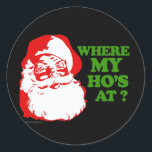 Where my ho's at? classic round sticker<br><div class="desc">Holiday Humour T-shirts and Apparel Funny Holiday Gear: T-shirts,  Hoodies,  Stickers,  Buttons,  and gifts.</div>