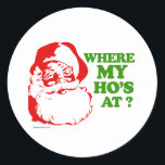 Where my ho's at? classic round sticker<br><div class="desc">Holiday Humour T-shirts and Apparel Funny Holiday Gear: T-shirts,  Hoodies,  Stickers,  Buttons,  and gifts.</div>