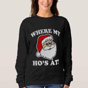 Where my Ho's at? Funny Santa Christmas Sweatshirt