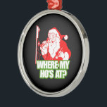 WHERE MY HOS AT -.png Metal Ornament<br><div class="desc">Designs & Apparel from LGBTshirts.com Browse 10, 000  Lesbian,  Gay,  Bisexual,  Trans,  Culture,  Humour and Pride Products including T-shirts,  Tanks,  Hoodies,  Stickers,  Buttons,  Mugs,  Posters,  Hats,  Cards and Magnets.  Everything from "GAY" TO "Z" SHOP NOW AT: http://www.LGBTshirts.com FIND US ON: THE WEB: http://www.LGBTshirts.com FACEBOOK: http://www.facebook.com/glbtshirts TWITTER: http://www.twitter.com/glbtshirts</div>