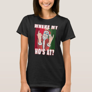 Where My Hos At  Santa Claus Crude Funny Christmas T-Shirt
