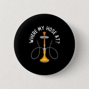 Where My Hose At Funny Hookah Smoking Shisha Smoke 2 Inch Round Button