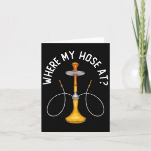Where My Hose At Funny Hookah Smoking Shisha Smoke Card