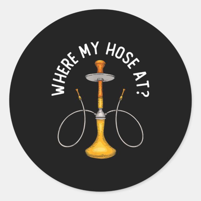 Where My Hose At Funny Hookah Smoking Shisha Smoke Classic Round Sticker (Front)