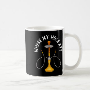 Where My Hose At Funny Hookah Smoking Shisha Smoke Coffee Mug