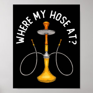 Where My Hose At Funny Hookah Smoking Shisha Smoke Poster