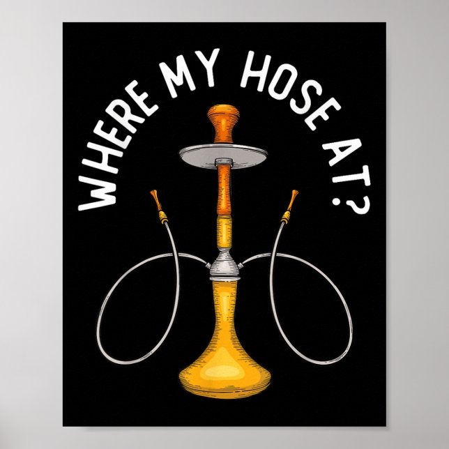 Where My Hose At Funny Hookah Smoking Shisha Smoke Poster (Front)
