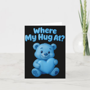 Where My Hug At Cute Teddy Bear Holdin Heart Funny Card