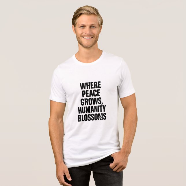 Where Peace Grows: A Blossom of Humanity Tri-Blend Shirt (Front Full)