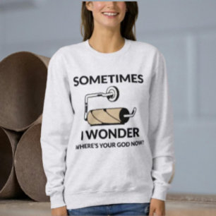 Where’s Your God Now?   Funny Empty Toilet Paper Sweatshirt