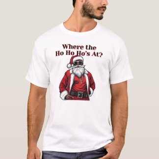 Where the Ho Ho Ho's At, Funny Cool Santa T-Shirt