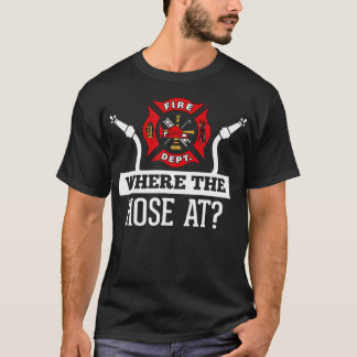 Where The Hose At Funny Firefighter Fireman T-Shirt