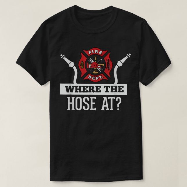 Where The Hose At Funny Firefighter T-Shirt Firema (Design Front)