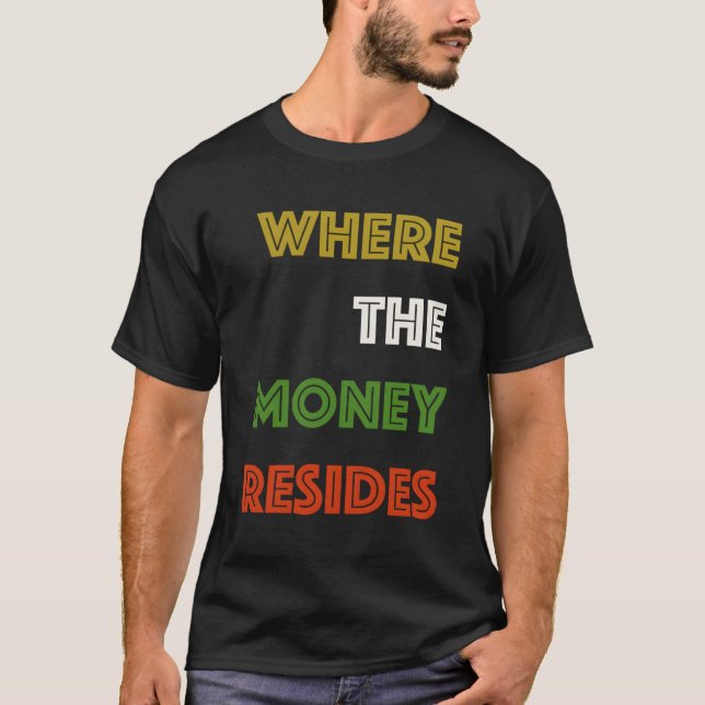 Where The Money Resides T-Shirt (Front)