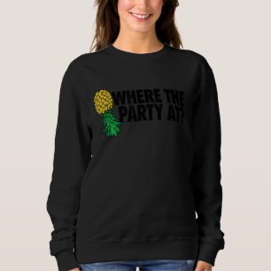 Where The Party At Swinger Upside Down Pineapple Sweatshirt