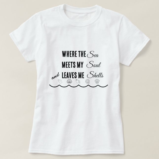 Where the Sea Meets My Soul and Leaves Me Shells T T-Shirt (Design Front)